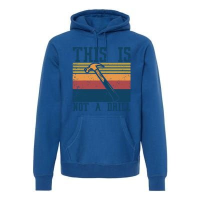 This Is Not A Drill Retro Vintage Funny Carpenter Tool Diy Cool Gift Premium Hoodie