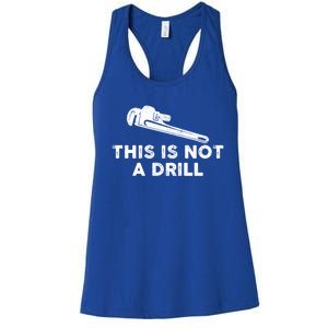 This Is Not A Drill Plumber Pipe Wrench Humor Sarcastic Gift Women's Racerback Tank