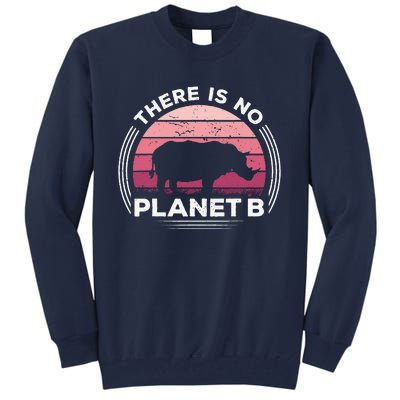 There Is No Planet B Save The Rhino Celebrate Earth Day Tall Sweatshirt