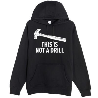 This Is Not A Drill Gift Funny Carpenter Gift Premium Pullover Hoodie
