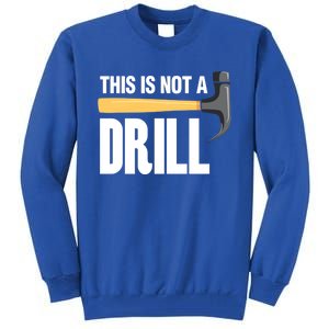 This Is Not A Drill Tool Crafts Cool Gift Tall Sweatshirt