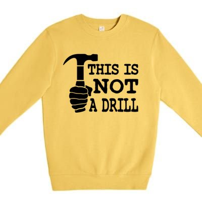 This Is Not A Drill Great Gift Premium Crewneck Sweatshirt