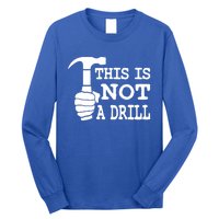 This Is Not A Drill Great Gift Long Sleeve Shirt