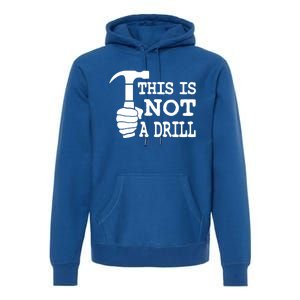 This Is Not A Drill Great Gift Premium Hoodie