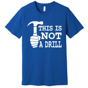 This Is Not A Drill Great Gift Premium T-Shirt