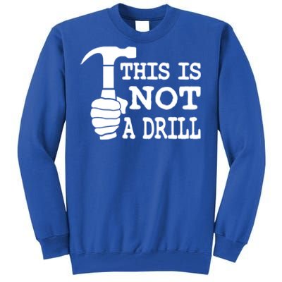 This Is Not A Drill Great Gift Tall Sweatshirt