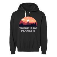 There Is No Planet B Save The Environt Save Earth Gift Garment-Dyed Fleece Hoodie