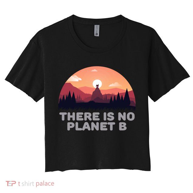 There Is No Planet B Save The Environt Save Earth Gift Crop Top