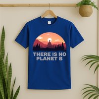 There Is No Planet B Save The Environt Save Earth Gift T-Shirt