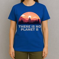 There Is No Planet B Save The Environt Save Earth Gift T-Shirt