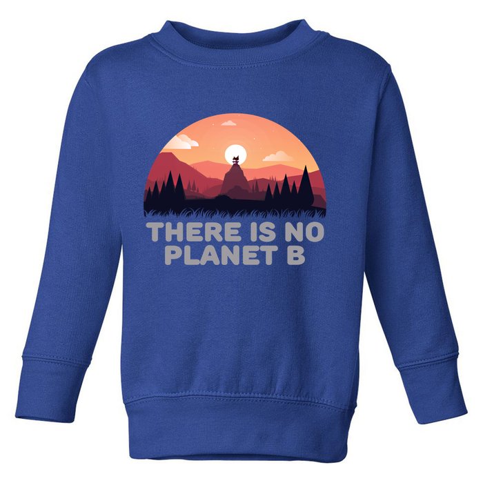 There Is No Planet B Save The Environt Save Earth Gift Toddler Sweatshirt