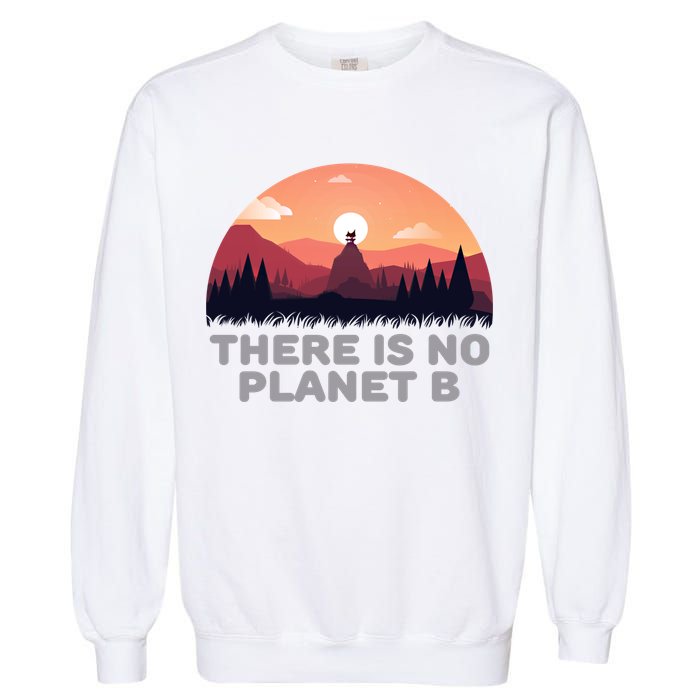 There Is No Planet B Save The Environt Save Earth Gift Garment-Dyed Sweatshirt