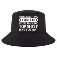 There Is Nothing I Cant Do. Except Reach The Top Shelf. I Cant Do That Cool Comfort Performance Bucket Hat