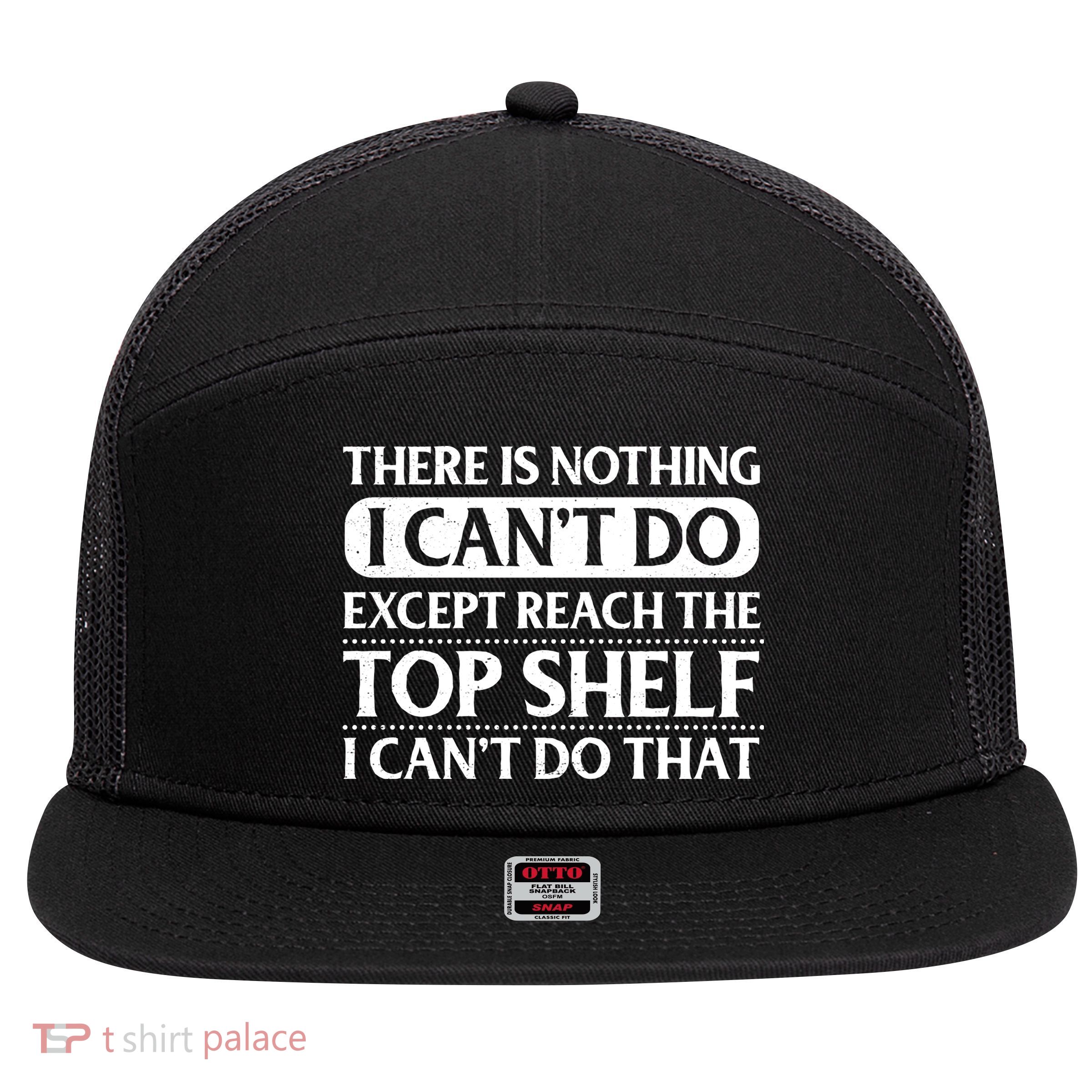 There Is Nothing I Cant Do. Except Reach The Top Shelf. I Cant Do That 7 Panel Mesh Trucker Snapback Hat