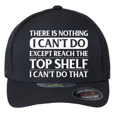 There Is Nothing I Cant Do. Except Reach The Top Shelf. I Cant Do That Flexfit Unipanel Trucker Cap