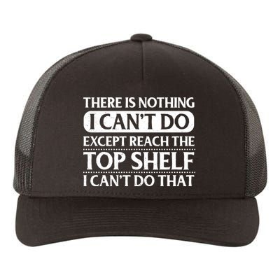 There Is Nothing I Cant Do. Except Reach The Top Shelf. I Cant Do That Yupoong Adult 5-Panel Trucker Hat