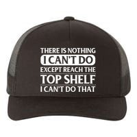 There Is Nothing I Cant Do. Except Reach The Top Shelf. I Cant Do That Yupoong Adult 5-Panel Trucker Hat