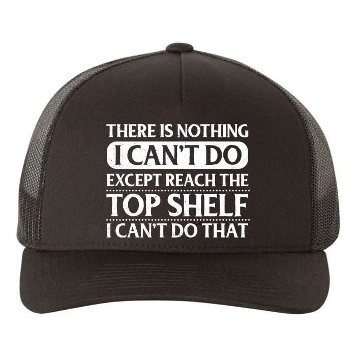 There Is Nothing I Cant Do. Except Reach The Top Shelf. I Cant Do That Yupoong Adult 5-Panel Trucker Hat