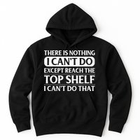 There Is Nothing I Cant Do. Except Reach The Top Shelf. I Cant Do That Hoodie