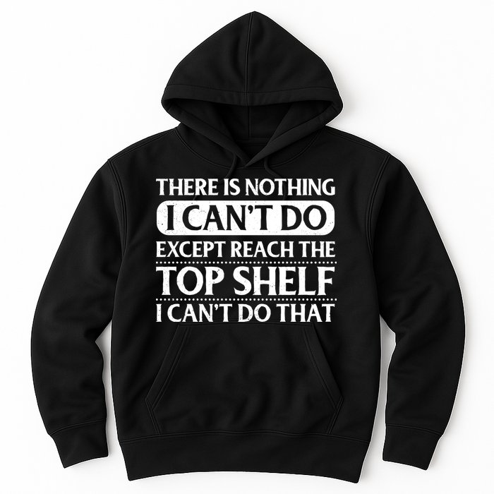 There Is Nothing I Cant Do. Except Reach The Top Shelf. I Cant Do That Hoodie