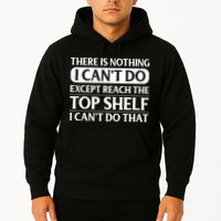 There Is Nothing I Cant Do. Except Reach The Top Shelf. I Cant Do That Hoodie