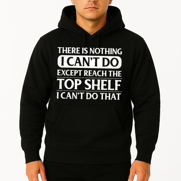 There Is Nothing I Cant Do. Except Reach The Top Shelf. I Cant Do That Hoodie