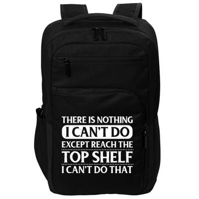 There Is Nothing I Cant Do. Except Reach The Top Shelf. I Cant Do That Impact Tech Backpack