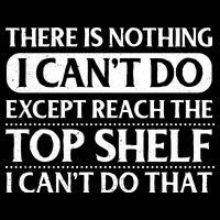 There Is Nothing I Cant Do. Except Reach The Top Shelf. I Cant Do That Bucket Hat