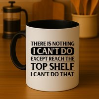 There Is Nothing I Cant Do. Except Reach The Top Shelf. I Cant Do That Mug