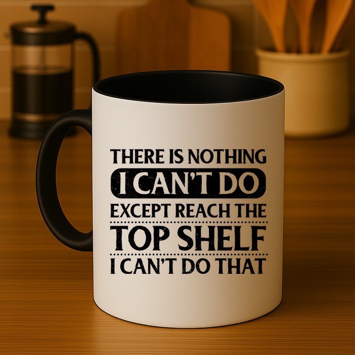 There Is Nothing I Cant Do. Except Reach The Top Shelf. I Cant Do That Mug