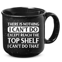There Is Nothing I Cant Do. Except Reach The Top Shelf. I Cant Do That 15oz Campfire Ceramic Mug