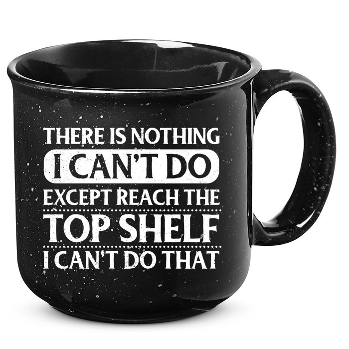 There Is Nothing I Cant Do. Except Reach The Top Shelf. I Cant Do That 15oz Campfire Ceramic Mug