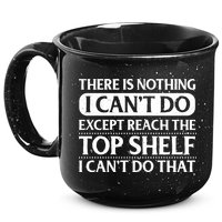 There Is Nothing I Cant Do. Except Reach The Top Shelf. I Cant Do That 15oz Campfire Ceramic Mug