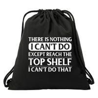 There Is Nothing I Cant Do. Except Reach The Top Shelf. I Cant Do That Drawstring Bag