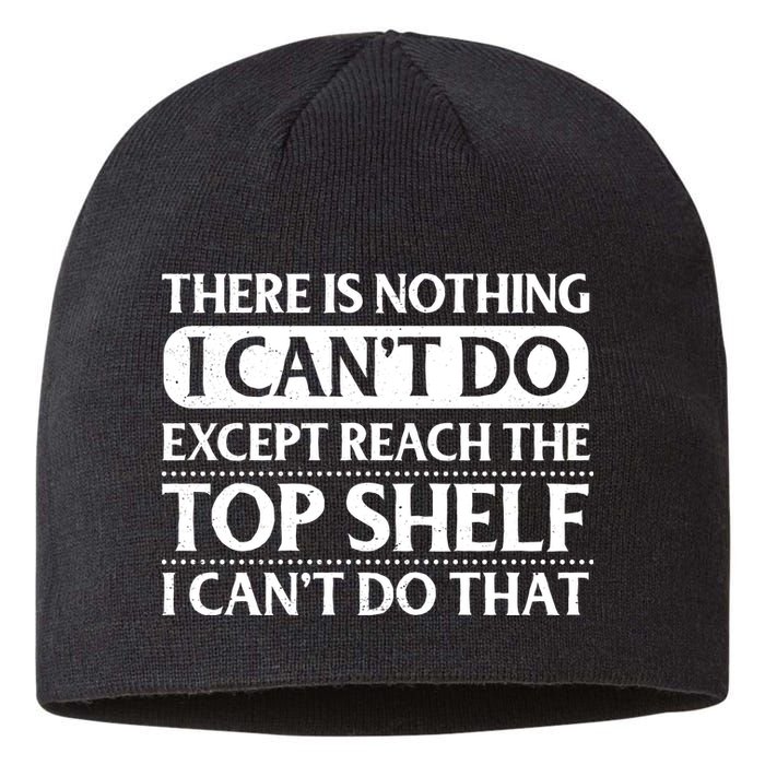 There Is Nothing I Cant Do. Except Reach The Top Shelf. I Cant Do That Sustainable Beanie