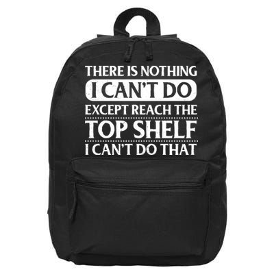 There Is Nothing I Cant Do. Except Reach The Top Shelf. I Cant Do That 16 in Basic Backpack