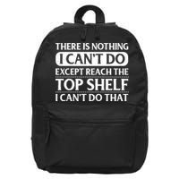 There Is Nothing I Cant Do. Except Reach The Top Shelf. I Cant Do That 16 in Basic Backpack