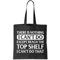 There Is Nothing I Cant Do. Except Reach The Top Shelf. I Cant Do That Bag
