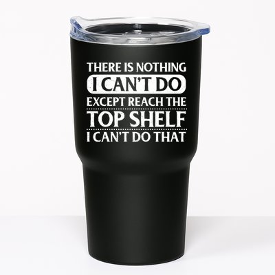 There Is Nothing I Cant Do. Except Reach The Top Shelf. I Cant Do That Tumbler