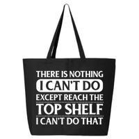 There Is Nothing I Cant Do. Except Reach The Top Shelf. I Cant Do That 25L Jumbo Tote