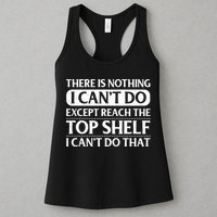 There Is Nothing I Cant Do. Except Reach The Top Shelf. I Cant Do That Womens Tank Top