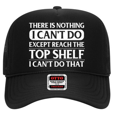 There Is Nothing I Cant Do. Except Reach The Top Shelf. I Cant Do That Trucker Hat