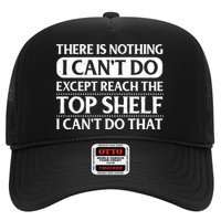 There Is Nothing I Cant Do. Except Reach The Top Shelf. I Cant Do That Trucker Hat
