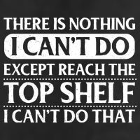 There Is Nothing I Cant Do. Except Reach The Top Shelf. I Cant Do That Trucker Hat
