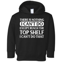 There Is Nothing I Cant Do. Except Reach The Top Shelf. I Cant Do That Toddler Hoodie