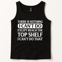 There Is Nothing I Cant Do. Except Reach The Top Shelf. I Cant Do That Tank Top