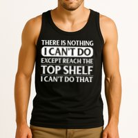 There Is Nothing I Cant Do. Except Reach The Top Shelf. I Cant Do That Tank Top