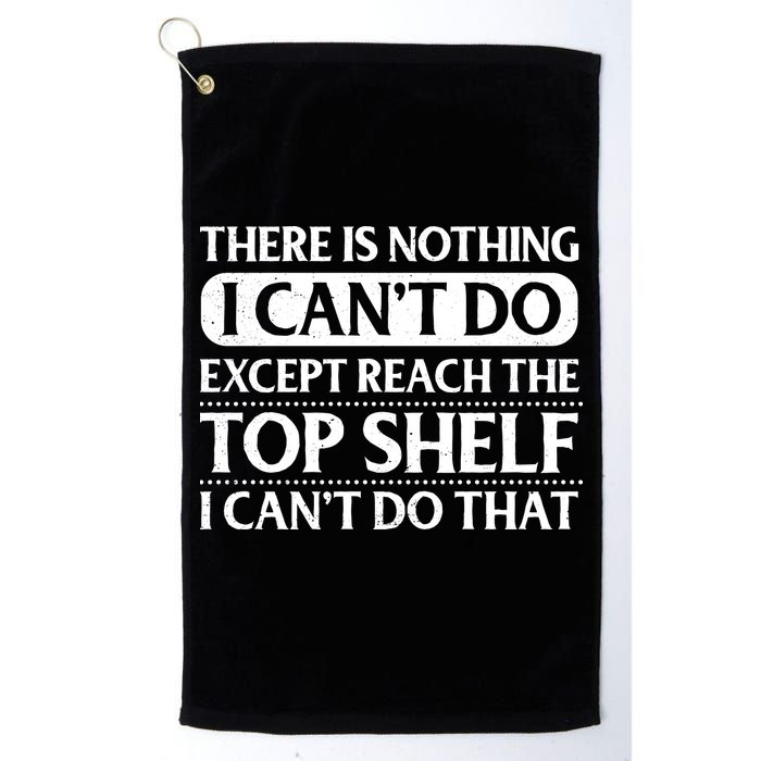 There Is Nothing I Cant Do. Except Reach The Top Shelf. I Cant Do That Golf Towel