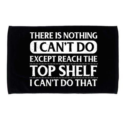 There Is Nothing I Cant Do. Except Reach The Top Shelf. I Cant Do That Microfiber Hand Towel