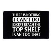 There Is Nothing I Cant Do. Except Reach The Top Shelf. I Cant Do That Microfiber Hand Towel